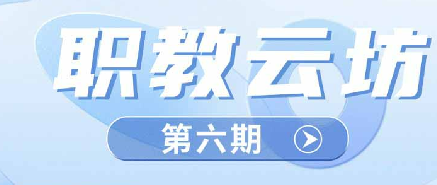 关于举办《职教云坊》系列公益课程第六期—— “职业教育理实一体化工作手册式新形态教材开发” 专题的通知