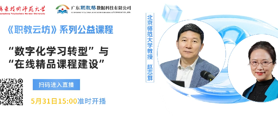 5月31日开播！《职教云坊》系列公益课程第四期——“数字化学习转型”与“在线精品课程建设”专题