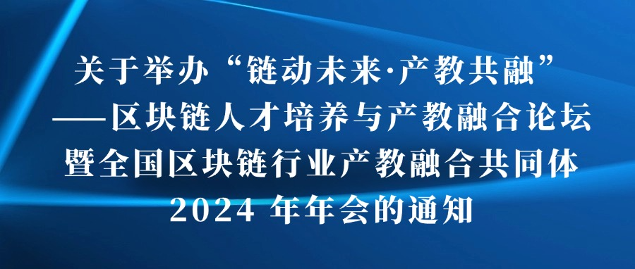 关于举办“链动未来·产教共融”——区块链人才培养与产教融合论坛暨全国区块链行业产教融合共同体2024 年年会的通知